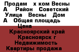 Продам 2-х ком Весны 7А  › Район ­ Советский › Улица ­ Весны › Дом ­ 7А › Общая площадь ­ 54 › Цена ­ 3 000 000 - Красноярский край, Красноярск г. Недвижимость » Квартиры продажа   . Красноярский край,Красноярск г.